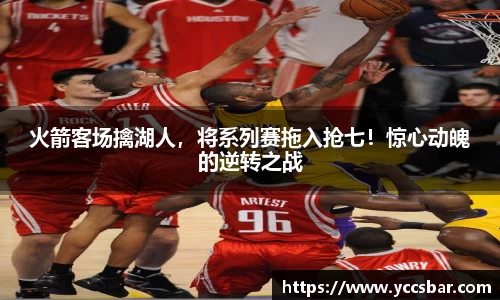 火箭客场擒湖人，将系列赛拖入抢七！惊心动魄的逆转之战